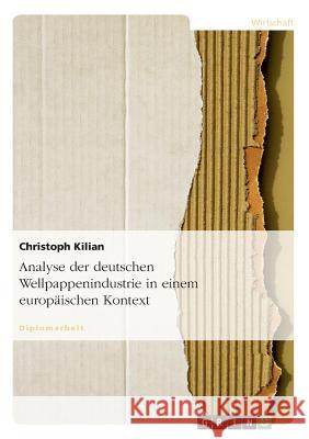 Analyse der deutschen Wellpappenindustrie in einem europäischen Kontext Christoph Kilian 9783656793250 Grin Verlag