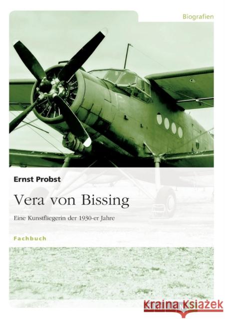 Vera von Bissing: Eine Kunstfliegerin der 1930-er Jahre Probst, Ernst 9783656798835 Grin Verlag Gmbh