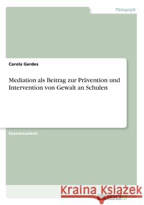 Mediation als Beitrag zur Prävention und Intervention von Gewalt an Schulen Gerdes, Carola 9783656812128