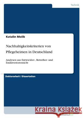 Nachhaltigkeitskriterien von Pflegeheimen in Deutschland: Analysen aus Entwickler-, Betreiber- und Endinvestorensicht Molik, Katalin 9783656818526