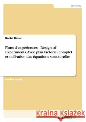Plans d'expériences - Design of Experiments. Avec plan factoriel complet et utilisation des équations structurelles Hasler, Daniel 9783656818618 Grin Verlag Gmbh