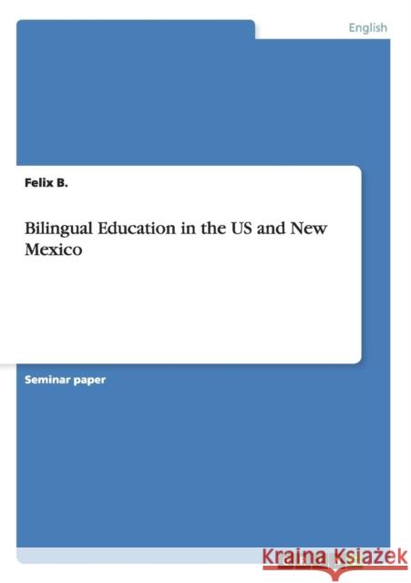 Bilingual Education in the US and New Mexico Felix B   9783656819608 Grin Verlag Gmbh