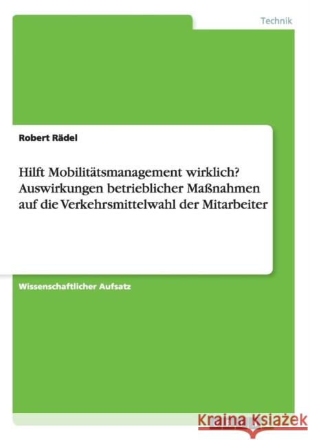 Hilft Mobilitätsmanagement wirklich? Auswirkungen betrieblicher Maßnahmen auf die Verkehrsmittelwahl der Mitarbeiter Rädel, Robert 9783656820765 Grin Verlag Gmbh