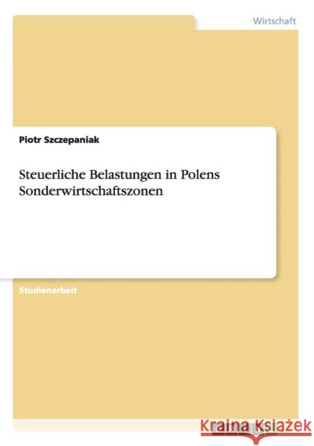 Steuerliche Belastungen in Polens Sonderwirtschaftszonen Piotr Szczepaniak 9783656821311 Grin Verlag Gmbh