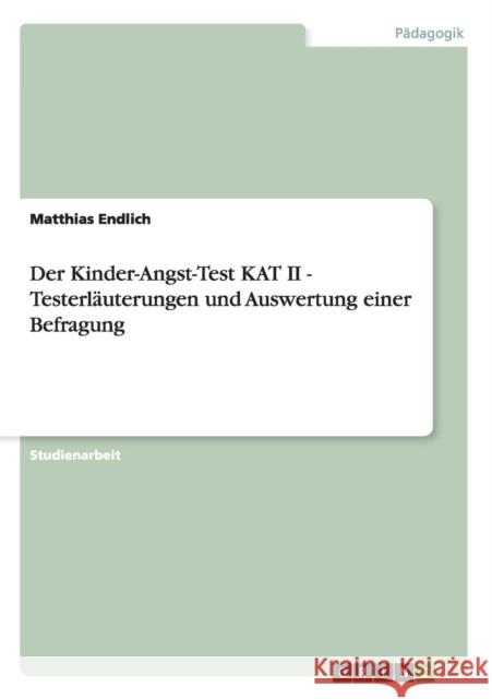 Der Kinder-Angst-Test KAT II - Testerläuterungen und Auswertung einer Befragung Endlich, Matthias 9783656822165 Grin Verlag Gmbh
