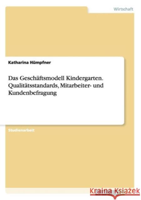 Das Geschäftsmodell Kindergarten. Qualitätsstandards, Mitarbeiter- und Kundenbefragung Hümpfner, Katharina 9783656824176 Grin Verlag Gmbh