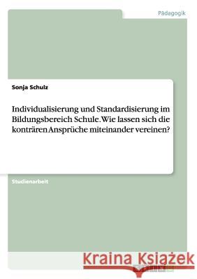 Individualisierung und Standardisierung im Bildungsbereich Schule. Wie lassen sich die konträren Ansprüche miteinander vereinen? Schulz, Sonja 9783656827290 Grin Verlag Gmbh
