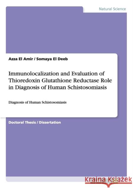 Immunolocalization and Evaluation of Thioredoxin Glutathione Reductase Role in Diagnosis of Human Schistosomiasis: Diagnosis of Human Schistosomiasis El Amir, Azza 9783656829805 Grin Verlag Gmbh