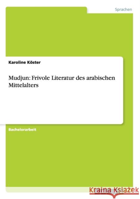 Mudjun: Frivole Literatur des arabischen Mittelalters Köster, Karoline 9783656830139 Grin Verlag Gmbh