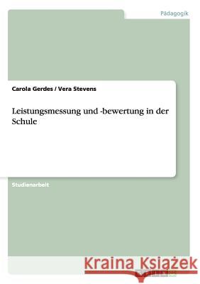 Leistungsmessung und -bewertung in der Schule Carola Gerdes, Vera Stevens 9783656830474 Grin Publishing