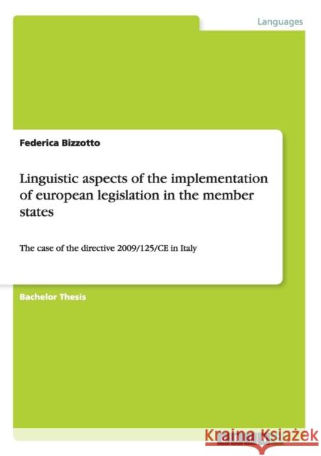 Linguistic aspects of the implementation of european legislation in the member states: The case of the directive 2009/125/CE in Italy Bizzotto, Federica 9783656833178