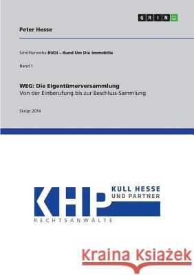 Weg: Die Eigentümerversammlung. Von der Einberufung bis zur Beschluss-Sammlung: Schriftenreihe RUDI - Rund Um Die Immobilie Hesse, Peter 9783656834236