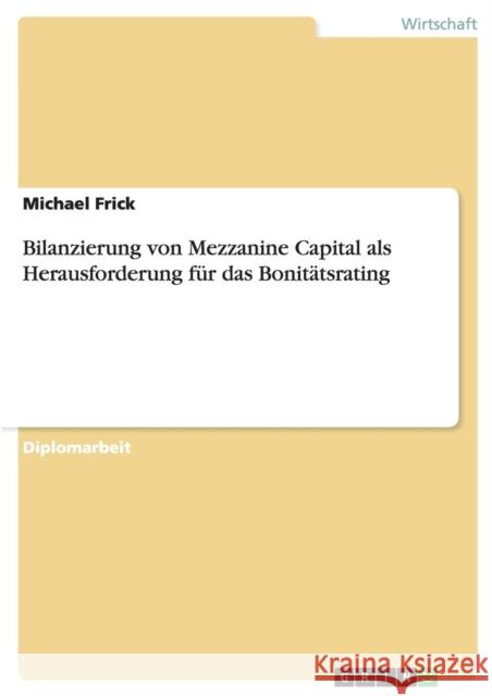 Bilanzierung von Mezzanine Capital als Herausforderung für das Bonitätsrating Frick, Michael 9783656834489 Grin Verlag Gmbh