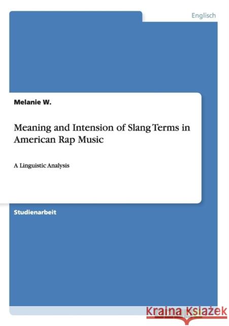 Meaning and Intension of Slang Terms in American Rap Music: A Linguistic Analysis W, Melanie 9783656838760 Grin Verlag Gmbh