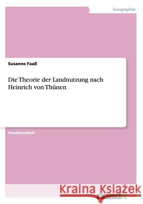 Die Theorie der Landnutzung nach Heinrich von Thünen Susanne Faass 9783656838975 Grin Verlag Gmbh