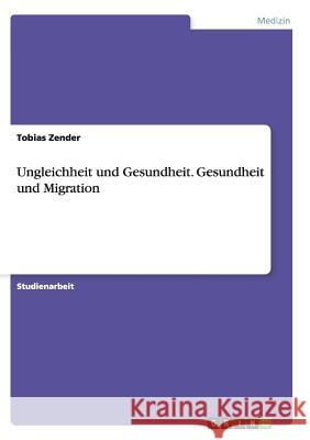Ungleichheit und Gesundheit. Gesundheit und Migration Tobias Zender 9783656839262 Grin Verlag Gmbh