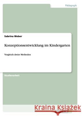 Konzeptionsentwicklung im Kindergarten: Vergleich dreier Methoden Weber, Sabrina 9783656839514 Grin Verlag Gmbh