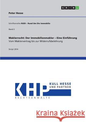 Maklerrecht: Der Immobilienmakler - Eine Einführung. Vom Maklervertrag bis zur Widerrufsbelehrung: Schriftenreihe RUDI - Rund Um Di Hesse, Peter 9783656841241