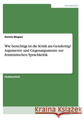 Wie berechtigt ist die Kritik am Gendering? Argumente und Gegenargumente zur feministischen Sprachkritik Dennis Wegner   9783656844631 Grin Verlag Gmbh