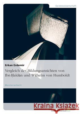 Vergleich der Bildungsansichten von Ibn Haldun und Wilhelm von Humboldt Erdemir, Erkan 9783656846505