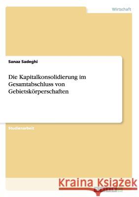Die Kapitalkonsolidierung im Gesamtabschluss von Gebietskörperschaften Sadeghi, Sanaz 9783656851059