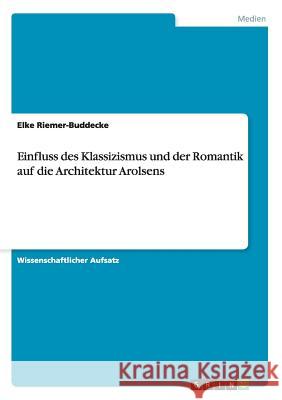 Einfluss des Klassizismus und der Romantik auf die Architektur Arolsens Elke Riemer-Buddecke 9783656852315