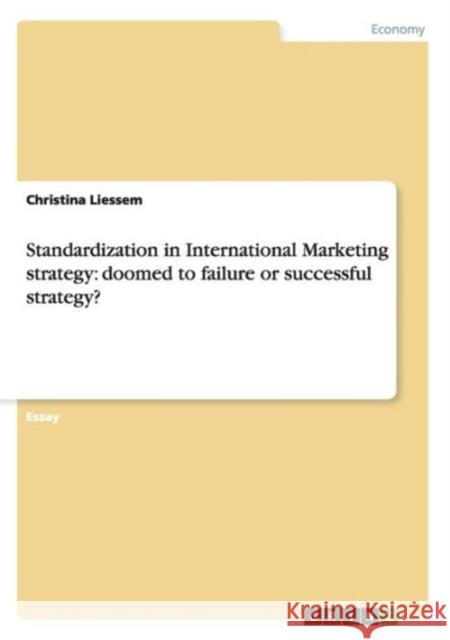 Standardization in International Marketing strategy: doomed to failure or successful strategy? Liessem, Christina 9783656852407 Grin Verlag Gmbh