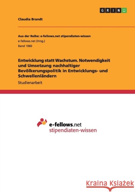 Entwicklung statt Wachstum. Notwendigkeit und Umsetzung nachhaltiger Bevölkerungspolitik in Entwicklungs- und Schwellenländern Claudia Brandt   9783656853008 Grin Verlag Gmbh