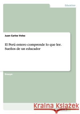 El Perú entero comprende lo que lee. Sueños de un educador Juan Carlos Velez 9783656853343