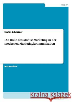 Die Rolle des Mobile Marketing in der modernen Marketingkommunikation Dr Stefan Schneider (University of Graz)   9783656855156 Grin Verlag Gmbh