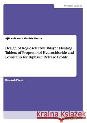 Design of Regioselective Bilayer Floating Tablets of Propranolol Hydrochloride and Lovastatin for Biphasic Release Profile Ajit Kulkarni Manish Bhatia 9783656855552