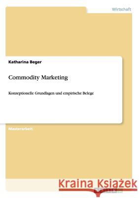 Commodity Marketing: Konzeptionelle Grundlagen und empirische Belege Beger, Katharina 9783656855828
