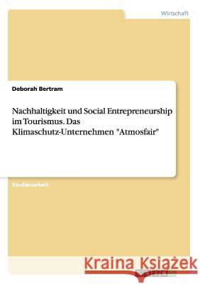 Nachhaltigkeit und Social Entrepreneurship im Tourismus. Das Klimaschutz-Unternehmen Atmosfair Bertram, Deborah 9783656857518 Grin Verlag Gmbh