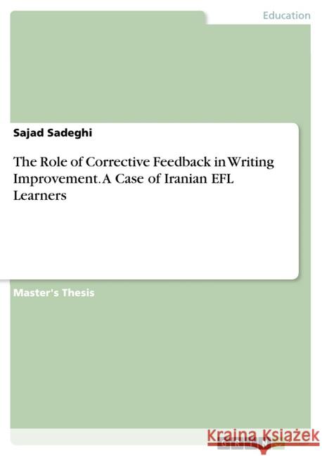 The Role of Corrective Feedback in Writing Improvement. A Case of Iranian EFL Learners Sadeghi, Sajad 9783656862178