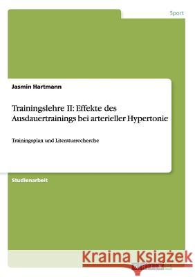 Trainingslehre II: Effekte des Ausdauertrainings bei arterieller Hypertonie: Trainingsplan und Literaturrecherche Hartmann, Jasmin 9783656863830