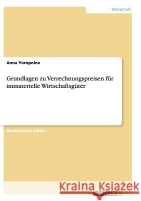 Grundlagen zu Verrechnungspreisen für immaterielle Wirtschaftsgüter Anna Yaropolov 9783656864097 Grin Verlag Gmbh