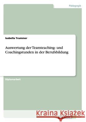 Auswertung der Teamteaching- und Coachingstunden in der Berufsbildung Trummer, Isabella Simone 9783656866121 Grin Verlag Gmbh