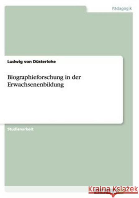 Biographieforschung in der Erwachsenenbildung Ludwig Von Dusterlohe   9783656866381