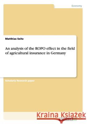 An analysis of the ROPO effect in the field of agricultural insurance in Germany Matthias Seitz 9783656866718
