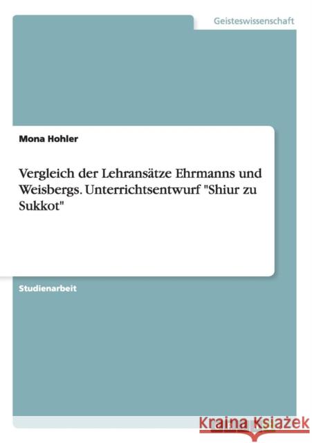 Vergleich der Lehransätze Ehrmanns und Weisbergs. Unterrichtsentwurf Shiur zu Sukkot Hohler, Mona 9783656868316 Grin Verlag Gmbh