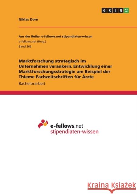 Marktforschung strategisch im Unternehmen verankern. Entwicklung einer Marktforschungsstrategie am Beispiel der Thieme Fachzeitschriften für Ärzte Dorn, Niklas 9783656870371 Grin Verlag