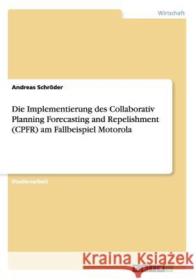 Die Implementierung des Collaborativ Planning Forecasting and Repelishment (CPFR) am Fallbeispiel Motorola Andreas Schroder 9783656873631 Grin Verlag Gmbh