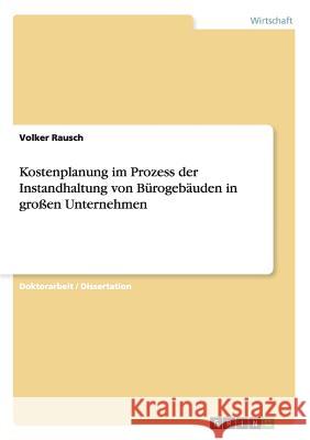 Kostenplanung im Prozess der Instandhaltung von Bürogebäuden in großen Unternehmen Volker Rausch 9783656873655