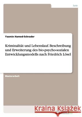 Kriminalität und Lebenslauf. Beschreibung und Erweiterung des bio-psycho-sozialen Entwicklungsmodells nach Friedrich Lösel Hamed-Schrader, Yasmin 9783656874195 Grin Verlag Gmbh