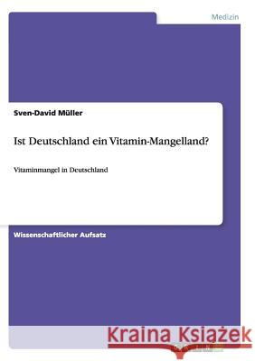 Ist Deutschland ein Vitamin-Mangelland?: Vitaminmangel in Deutschland Müller, Sven-David 9783656875093 Grin Verlag Gmbh