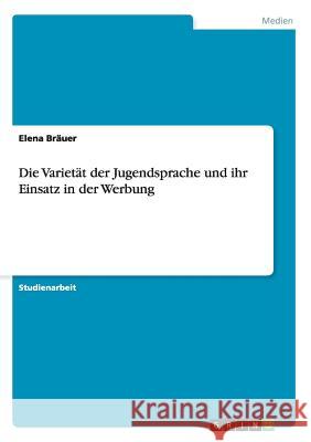 Die Varietät der Jugendsprache und ihr Einsatz in der Werbung Elena Brauer 9783656875741 Grin Verlag Gmbh