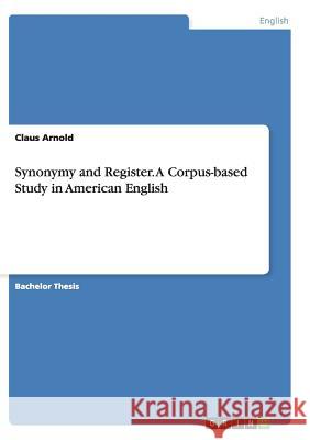 Synonymy and Register. A Corpus-based Study in American English Claus Arnold   9783656877202