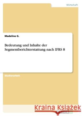 Bedeutung und Inhalte der Segmentberichterstattung nach IFRS 8 Madeline G 9783656877875 Grin Verlag Gmbh