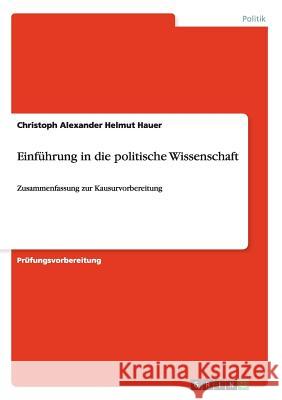 Einführung in die politische Wissenschaft: Zusammenfassung zur Kausurvorbereitung Hauer, Christoph Alexander Helmut 9783656879701