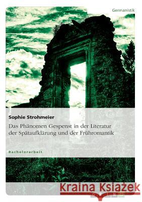 Das Phänomen Gespenst in der Literatur der Spätaufklärung und der Frühromantik Sophie Strohmeier 9783656880639